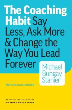 The-Coaching-Habit-Say-Less-Ask-More-&-Change-The-Way-You-Lead-Forever