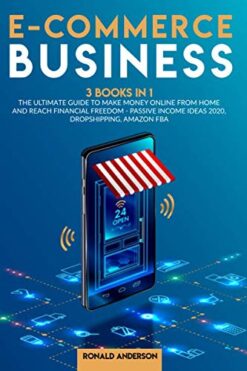 E-Commerce Business: 3 Books in 1: The Ultimate Guide to Make Money Online From Home and Reach Financial Freedom - Passive Income Ideas 2020, Dropshipping, Amazon FBA Kindle Edition